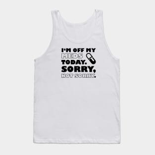 Im Off My Meds Funny Design Tank Top